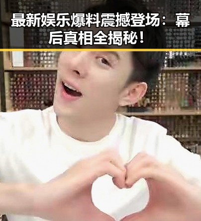 最新娱乐爆料震撼登场：幕后真相全揭秘！